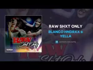 Blanco Hndrxx - Raw Shxt Only Ft. Yella